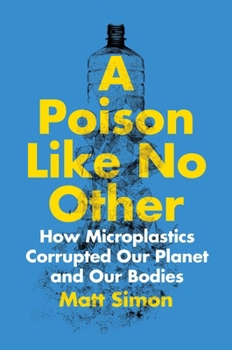 Paperback A Poison Like No Other: How Microplastics Corrupted Our Planet and Our Bodies Book
