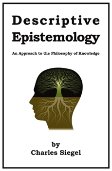 Descriptive Epistemology : An Approach to the Philosophy of Knowledge