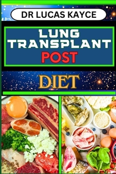 Paperback Lung Transplant Post Diet: A Comprehensive Guide To Nutritional Support, Optimizing Recovery, And Resilience In Respiration Book
