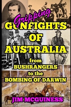 Paperback Gripping Gunfights of Australia: from BUSHRANGERS to THE BOMBING OF DARWIN Book