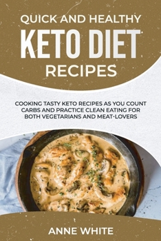 Paperback Quick and Healthy Keto Diet Recipes: Cooking Tasty Keto Recipes as You Count Carbs and Practice Clean Eating for Both Vegetarians and Meat-Lovers Book