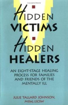 Paperback Hidden Victims Hidden Healers: An Eight-Stage Healing Process For Families And Friends Of The Mentally Ill Book