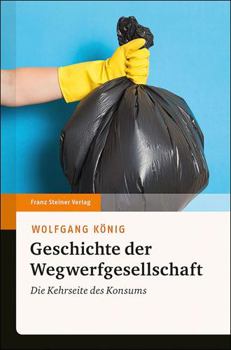 Hardcover Geschichte Der Wegwerfgesellschaft: Die Kehrseite Des Konsums [German] Book