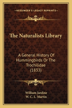 Paperback The Naturalists Library: A General History Of Hummingbirds Or The Trochilidae (1833) Book