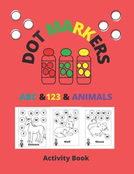 Dot Markers Activity Book ABC & 123 & Animals: Dot Coloring Books For Toddlers, poke dot books for kids, do a dot, Gift For Kids Ages 1-3, 2-4, 3-5, Art Paint Daubers Kids Activity.