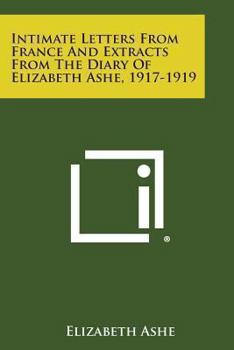 Intimate Letters From France and Extracts From the Diary of Elizabeth Ashe 1917 to 1919