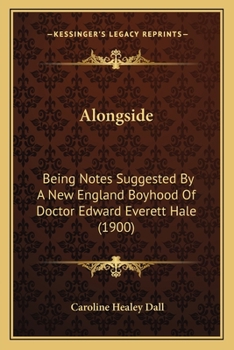 Paperback Alongside: Being Notes Suggested By A New England Boyhood Of Doctor Edward Everett Hale (1900) Book