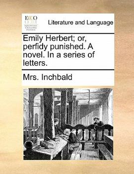 Paperback Emily Herbert; or, perfidy punished. A novel. In a series of letters. Book