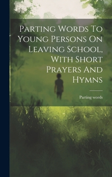 Hardcover Parting Words To Young Persons On Leaving School, With Short Prayers And Hymns Book