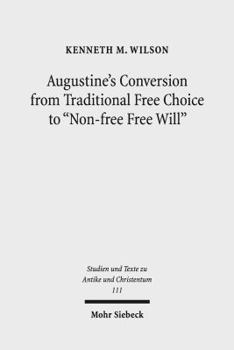 Paperback Augustine's Conversion from Traditional Free Choice to 'Non-Free Free Will': A Comprehensive Methodology Book