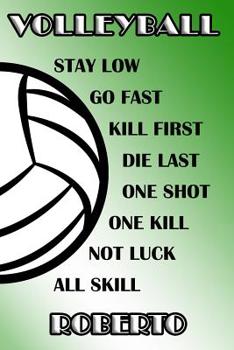 Volleyball Stay Low Go Fast Kill First Die Last One Shot One Kill Not Luck All Skill Roberto: College Ruled - Composition Book - Green and White School Colors