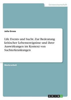 Paperback Life Events und Sucht. Zur Bedeutung kritischer Lebensereignisse und ihrer Auswirkungen im Kontext von Suchterkrankungen [German] Book