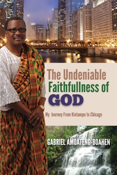 The Undeniable Faithfullness of God : My Journet from Kintankpo to Chicago