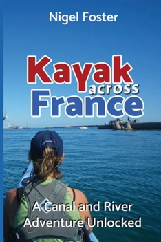 Paperback Kayak Across France: A Canal and River Adventure Unlocked Book