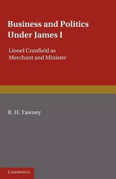 Paperback Business and Politics Under James I: Lionel Cranfield as Merchant and Minister Book