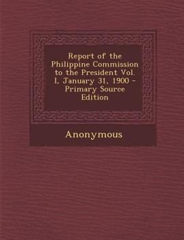 Paperback Report of the Philippine Commission to the President Vol. I, January 31, 1900 Book