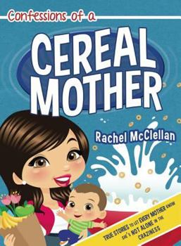 Paperback Confessions of a Cereal Mother: True Stories to Let Every Mother Know She's Not Alone in the Craziness Book