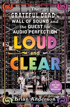 Loud and Clear: The Grateful Dead’s Wall of Sound and the Quest for Audio Perfection