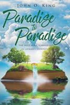 Paperback Paradise to Paradise: The Holy Bible Summarized (A Layman's Viewpoint) Book