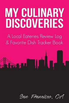 Paperback My Culinary Discoveries - A Local Eateries Review Log & Favorite Dish Tracker Book: San Francisco Cover Book