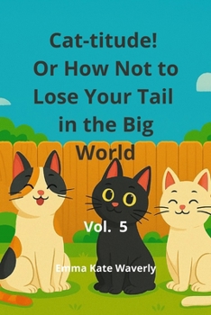 Cat-titude! Or How Not to Lose Your Tail in the Big World: A Bedtime Chapter Book for Kids Ages 6-10 Full of Talking Cats, Laughs, and Gentle Nighttim