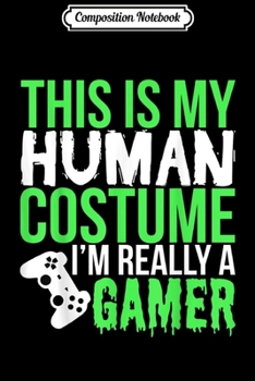 Composition Notebook: Funny Gamer Gift - This Is My Human Costume Journal/Notebook Blank Lined Ruled 6x9 100 Pages