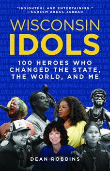 Paperback Wisconsin Idols: 100 Heroes Who Changed the State, the World, and Me Book