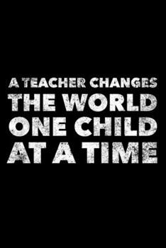 Paperback A Teacher Changes The World One Child At Time: Teacher Journal, Gift For Future Teacher, 120 page blank book for writing notes Book