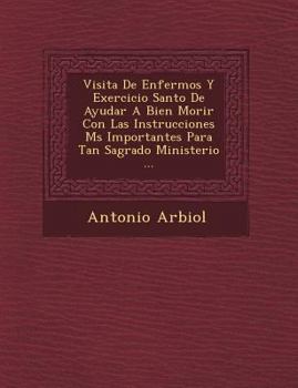 Paperback Visita De Enfermos Y Exercicio Santo De Ayudar A Bien Morir Con Las Instrucciones M�s Importantes Para Tan Sagrado Ministerio ... [Spanish] Book