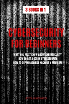 Paperback Cybersecurity for Beginners: What You Must Know about Cybersecurity, How to Get a Job in Cybersecurity, How to Defend Against Hackers & Malware Book