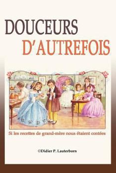 Douceurs d'autrefois: Si les recettes de grand-m�re nous �taient cont�es