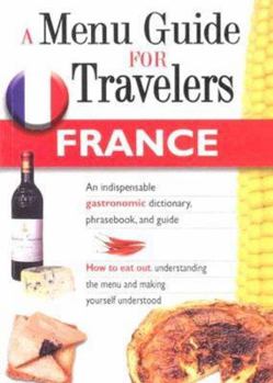 Paperback FRANCE - A MENU GUIDE FOR TRAVELERS : An indispensable gastronomic dictionary, phrasebook, and guide. Book