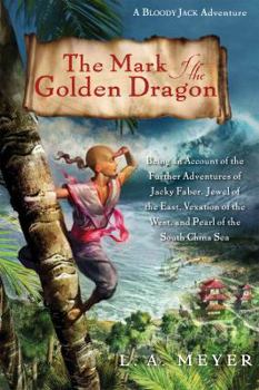 Hardcover The Mark of the Golden Dragon: Being an Account of the Further Adventures of Jacky Faber, Jewel of the East, Vexation of the West, and Pearl of the S Book