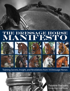 Paperback The Dressage Horse Manifesto: Training Secrets, Insight, and Revelations from 10 Dressage Horses Book