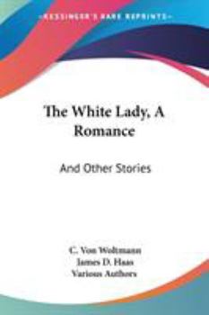 The White Lady, A Romance: And Other Stories