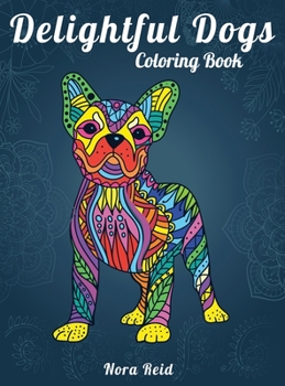 Hardcover Delightful Dogs Coloring Book: Creative Relaxation, Mindfulness And Meditation For Adults Book