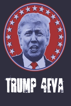 Donald Trump -Trump 4Eva: Funny Donald Trump Forever Election 2020 Pro GOP - Forever President 4EVA TRUMP 20 To Life