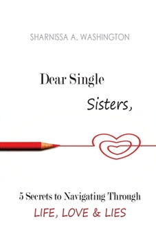 Paperback Dear Single Sisters: 5 Secrets to Navigating Through Life, Love & Lies: Dear Single Sisters: 5 Secrets to Navigating Through Life, Love & Lies Book