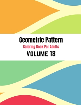 Paperback Geometric Pattern Coloring Book For Adults Volume 18: Geometry Coloring Book. Adult Coloring Book Geometric Patterns. Geometric Patterns & Designs For Book