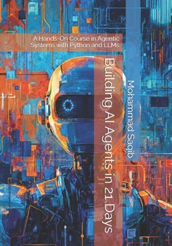Paperback Building AI Agents in 21 Days: A Hands-On Course in Agentic Systems with Python and LLMs Book