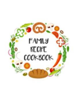 Family Recipe Cookbook: Fill In The Blanks Recipe Notebook To Jot Down Your Personalized Meals And Creations