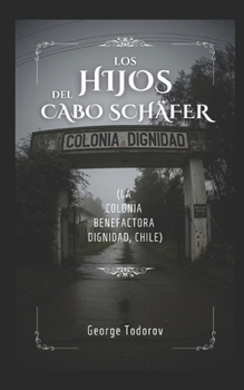 Los Hijos del Cabo Scha¨fer (La Colonia Benefactora Dignidad, Chile) (Spanish Edition)