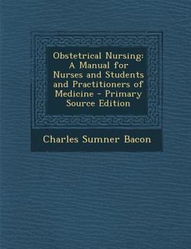 Paperback Obstetrical Nursing: A Manual for Nurses and Students and Practitioners of Medicine - Primary Source Edition Book
