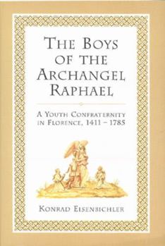The Boys of the Archangel Raphael: A Youth Confraternity in Florence, 1411-1785