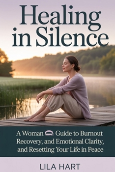Healing in Silence: A Woman’s Guide to Burnout Recovery, Emotional Clarity, and Resetting Your Life in Peace