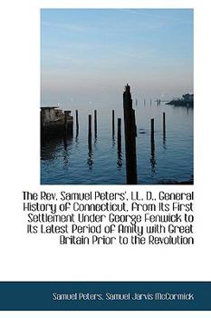 The Rev Samuel Peters', Ll D , General History of Connecticut, from Its First Settlement under Geo