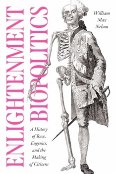 Enlightenment Biopolitics: A History of Race, Eugenics, and the Making of Citizens (The Life of Ideas)
