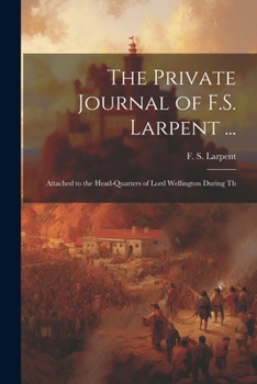 Paperback The Private Journal of F.S. Larpent ...: Attached to the Head-quarters of Lord Wellington During Th Book