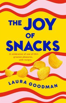 The Joy of Snacks: A celebration of one of life's greatest pleasures, with recipes **SHORTLISTED FOR THE FORTNUM AND MASON FOOD BOOK OF THE YEAR**