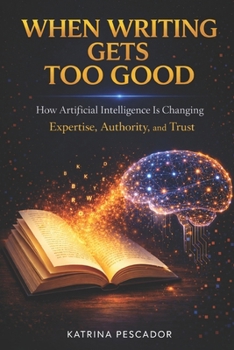 Paperback When Writing Gets Too Good: How Artificial Intelligence Is Changing Expertise, Authority, and Trust Book